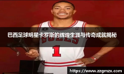 巴西足球明星卡罗斯的辉煌生涯与传奇成就揭秘